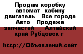 Продам коробку-автомат, кабину,двигатель - Все города Авто » Продажа запчастей   . Алтайский край,Рубцовск г.